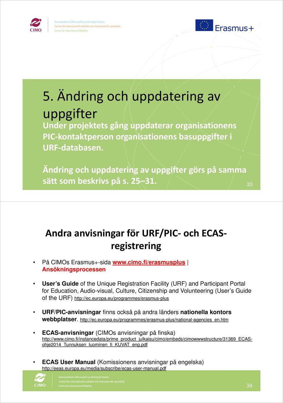 fi/erasmusplus Ansökningsprocessen User s Guide of the Unique Registration Facility (URF) and Participant Portal for Education, Audio-visual, Culture, Citizenship and Volunteering (User s Guide of