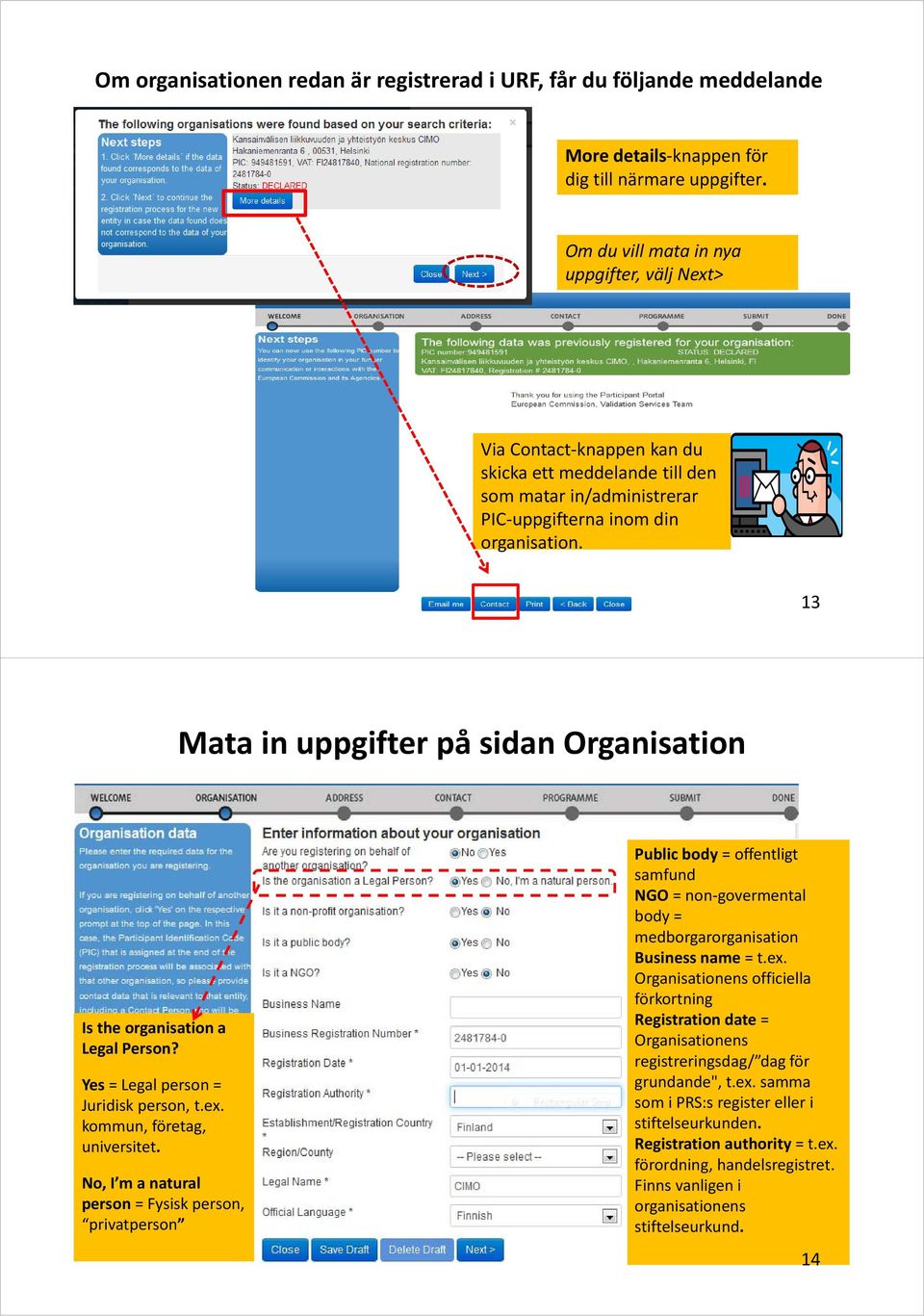 13 Mata in uppgifter på sidan Organisation Is the organisation a Legal Person? Yes = Legal person =. Juridisk person, t.ex. kommun, företag, universitet.