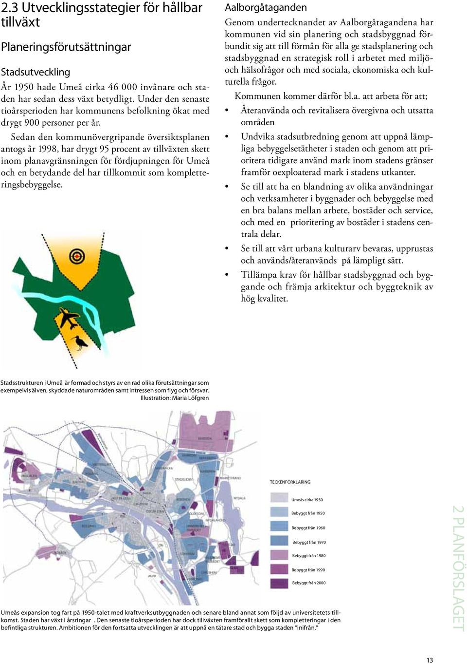 Sedan den kommunövergripande översiktsplanen antogs år 1998, har drygt 95 procent av tillväxten skett inom planavgränsningen för fördjupningen för Umeå och en betydande del har tillkommit som