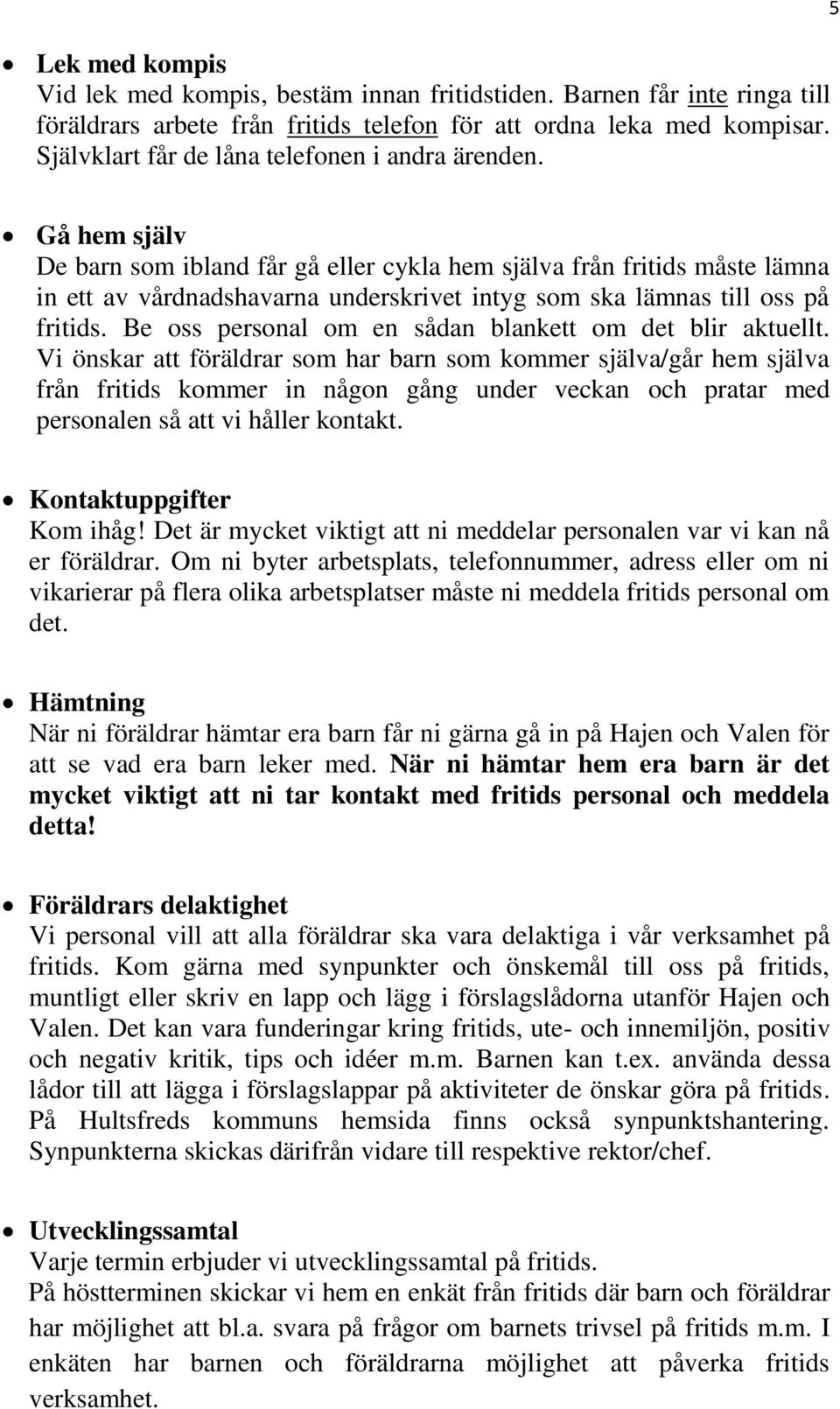 5 Gå hem själv De barn som ibland får gå eller cykla hem själva från fritids måste lämna in ett av vårdnadshavarna underskrivet intyg som ska lämnas till oss på fritids.