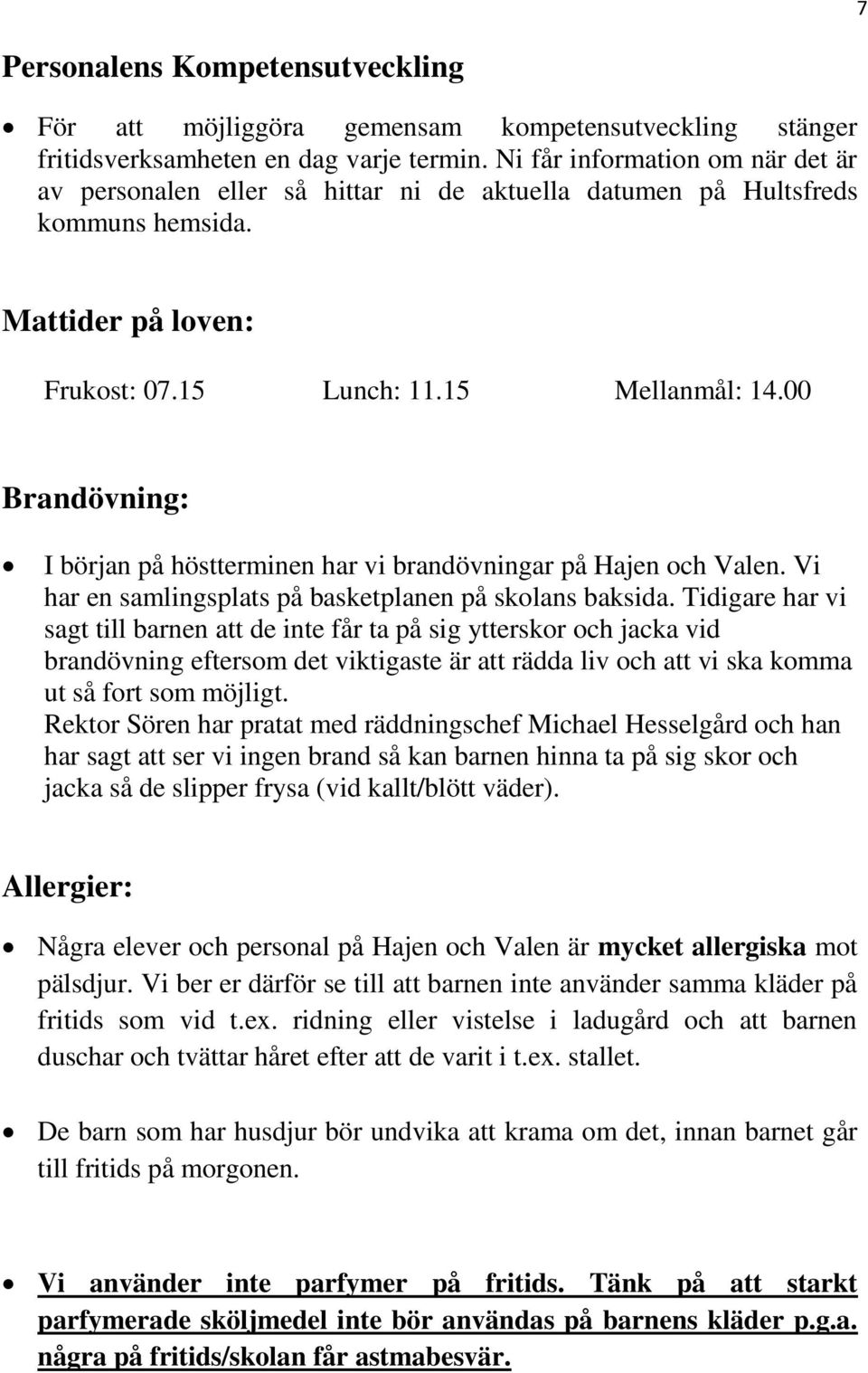 00 Brandövning: I början på höstterminen har vi brandövningar på Hajen och Valen. Vi har en samlingsplats på basketplanen på skolans baksida.