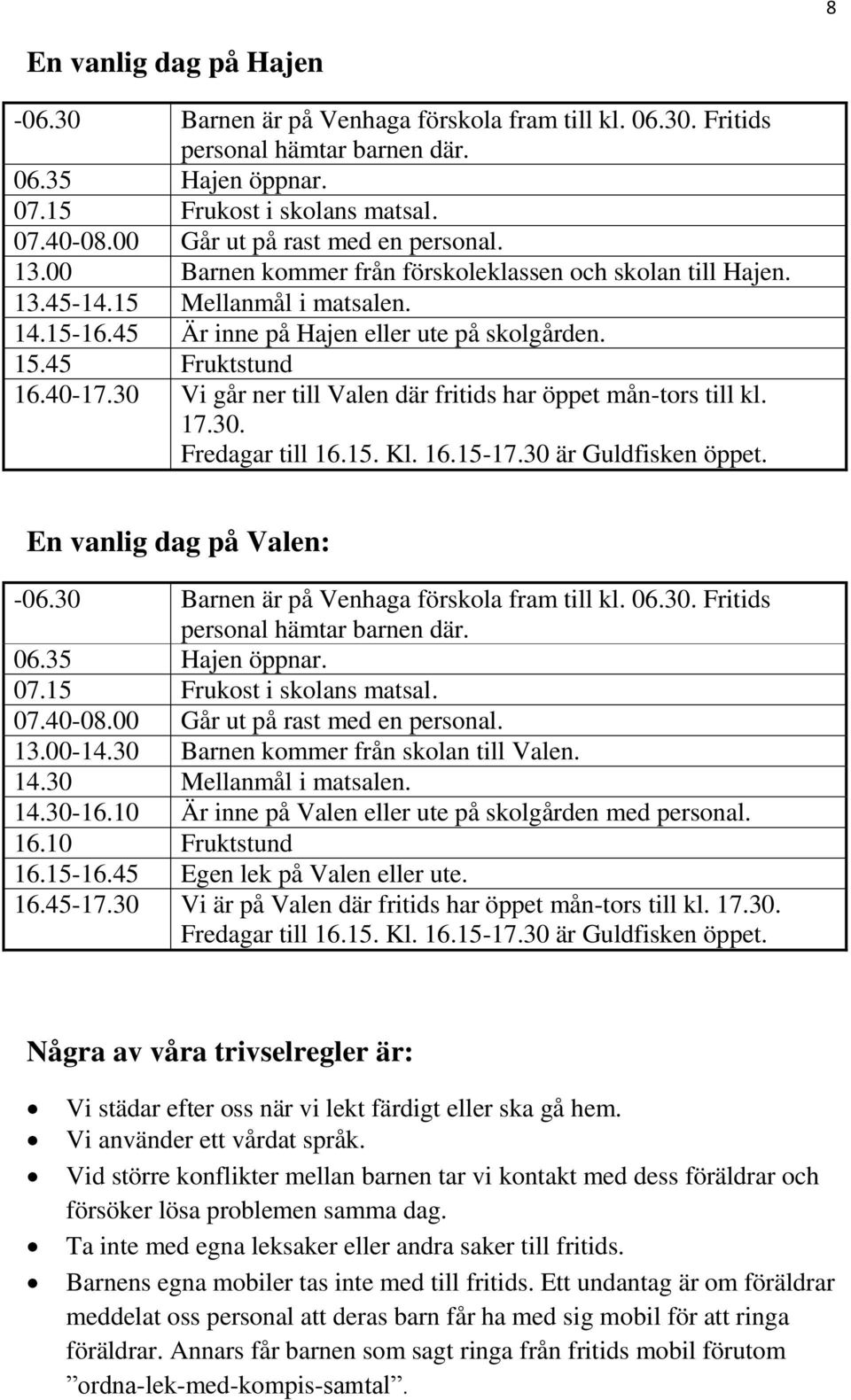 45 Fruktstund 16.40-17.30 Vi går ner till Valen där fritids har öppet mån-tors till kl. 17.30. Fredagar till 16.15. Kl. 16.15-17.30 är Guldfisken öppet. En vanlig dag på Valen: -06.