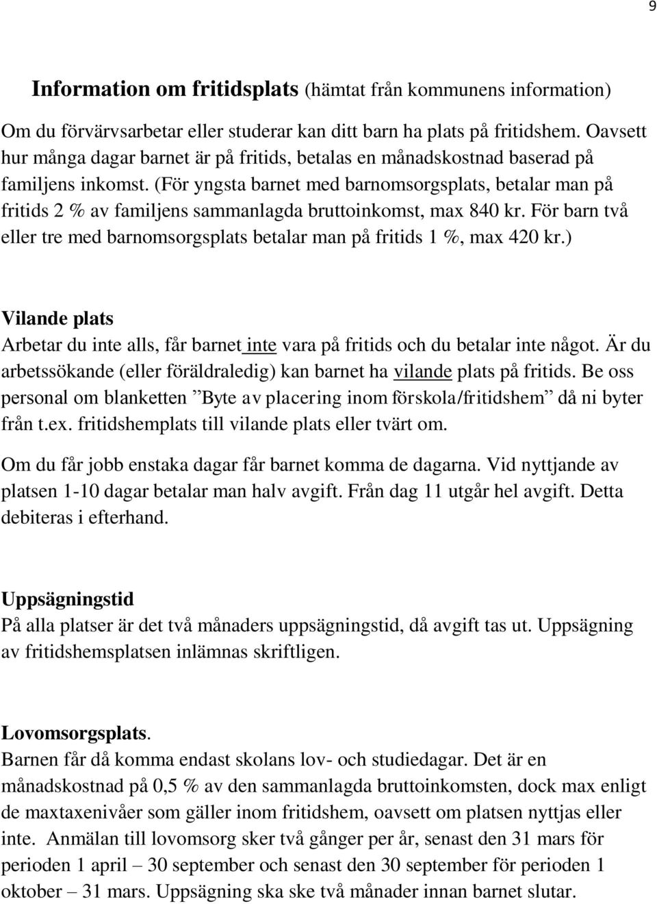 (För yngsta barnet med barnomsorgsplats, betalar man på fritids 2 % av familjens sammanlagda bruttoinkomst, max 840 kr.