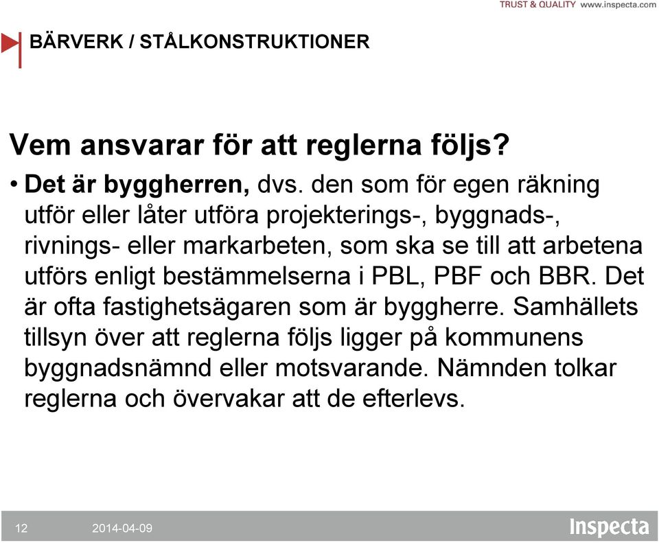 till att arbetena utförs enligt bestämmelserna i PBL, PBF och BBR. Det är ofta fastighetsägaren som är byggherre.