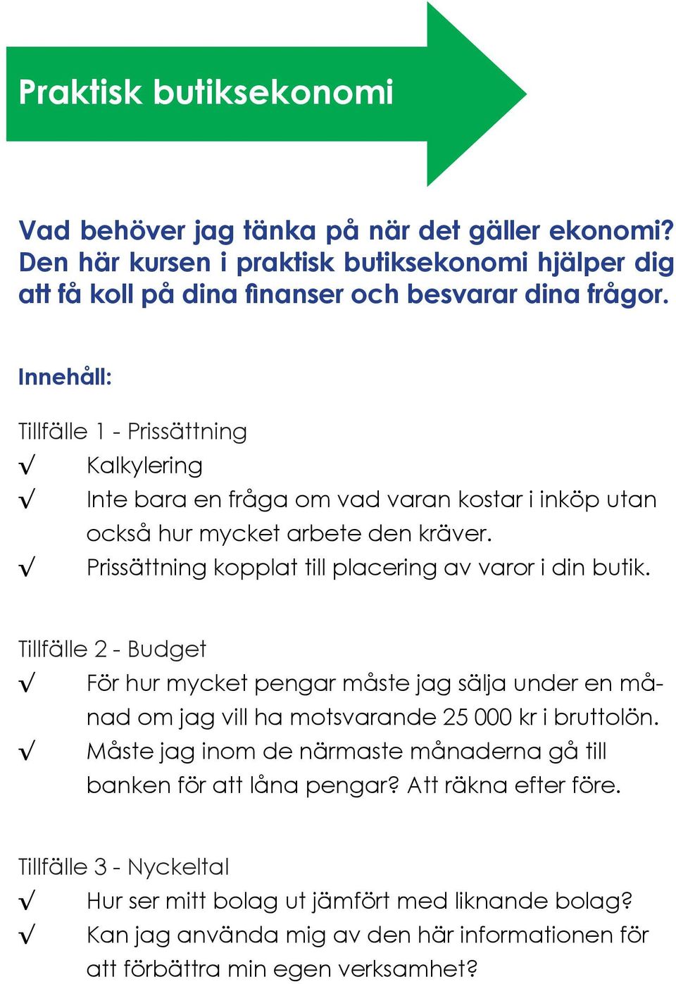Prissättning kopplat till placering av varor i din butik. Tillfälle 2 - Budget För hur mycket pengar måste jag sälja under en månad om jag vill ha motsvarande 25 000 kr i bruttolön.