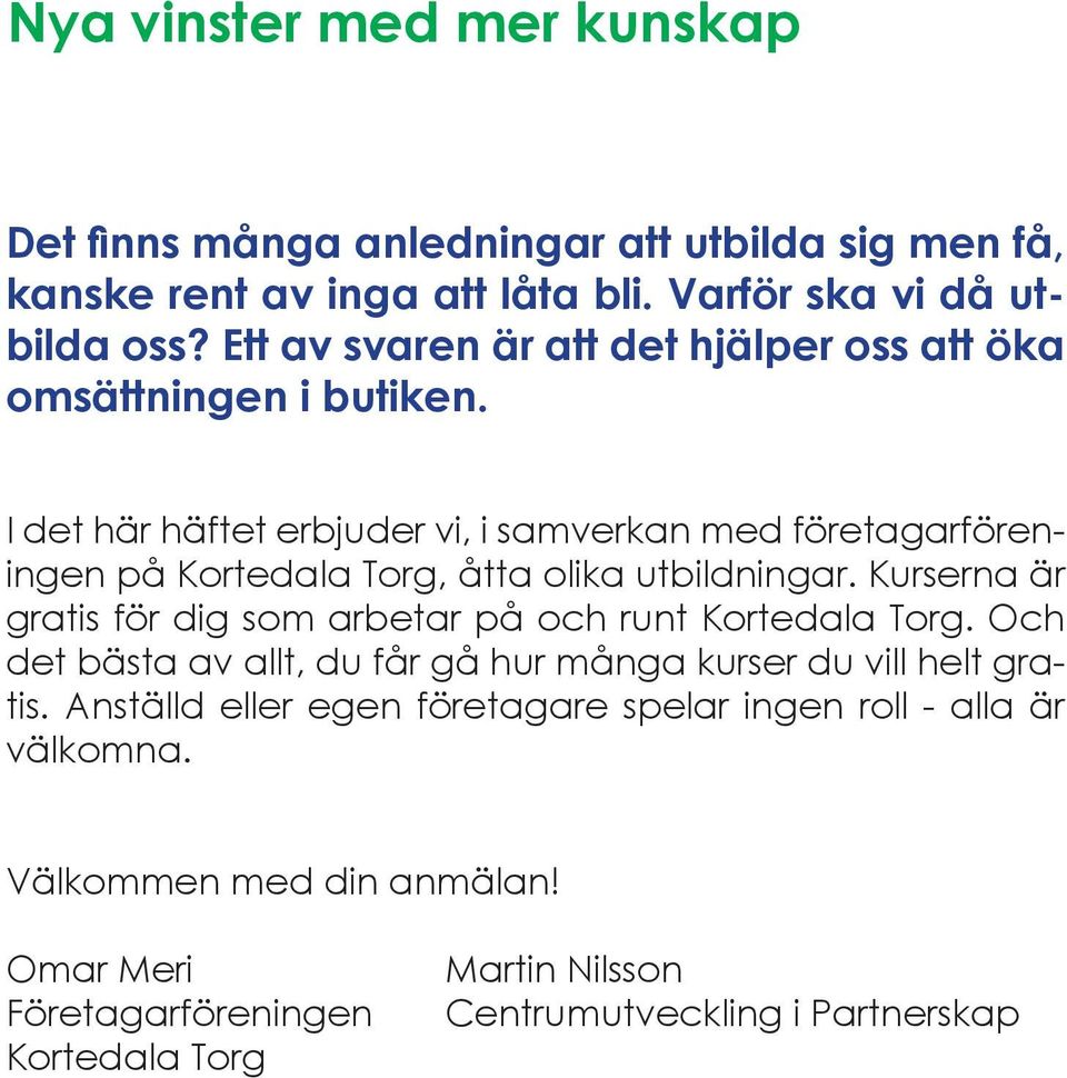 I det här häftet erbjuder vi, i samverkan med företagarföreningen på Kortedala Torg, åtta olika utbildningar.