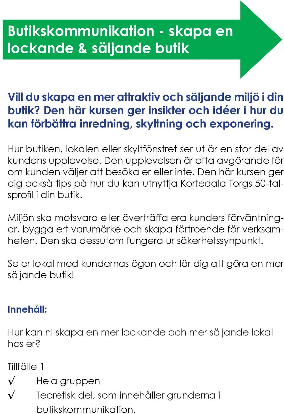 Den upplevelsen är ofta avgörande för om kunden väljer att besöka er eller inte. Den här kursen ger dig också tips på hur du kan utnyttja Kortedala Torgs 50-talsprofil i din butik.