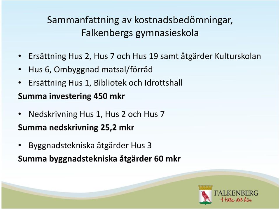 Bibliotek och Idrottshall Summa investering 450 mkr Nedskrivning Hus 1, Hus 2 och Hus 7