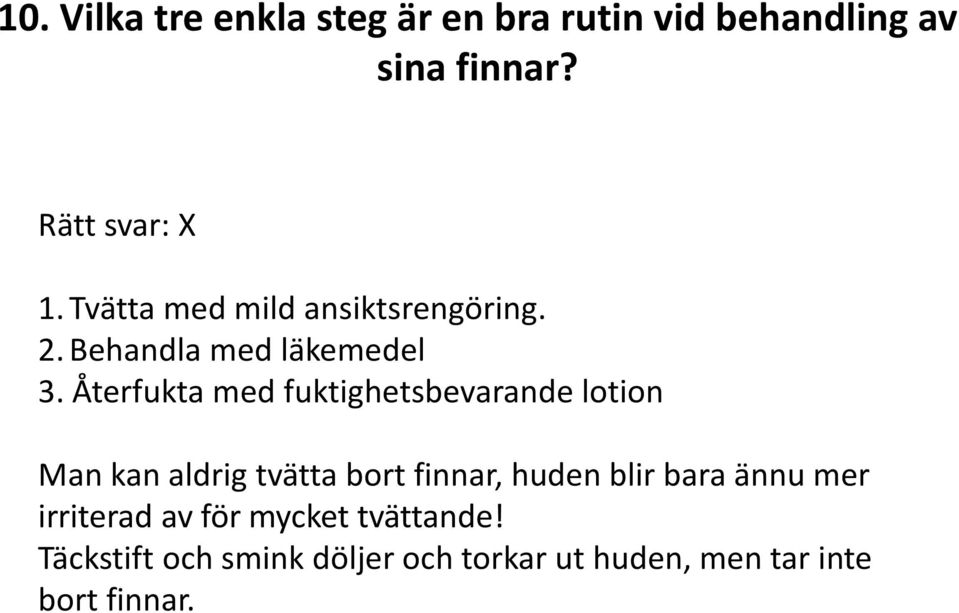 Återfukta med fuktighetsbevarande lotion Man kan aldrig tvätta bort finnar, huden blir