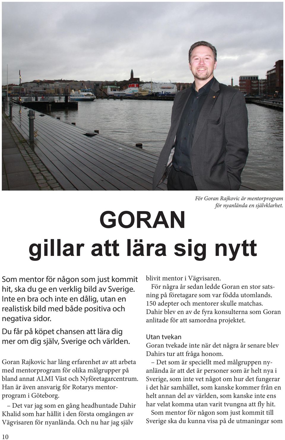 Goran Rajkovic har lång erfarenhet av att arbeta med mentorprogram för olika målgrupper på bland annat ALMI Väst och Nyföretagarcentrum. Han är även ansvarig för Rotarys mentorprogram i Göteborg.