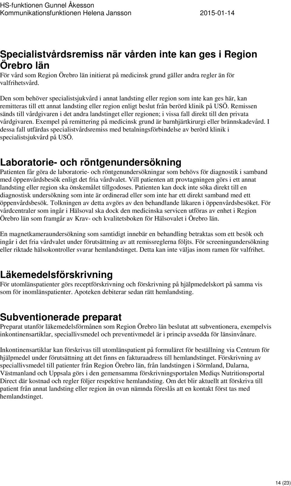 Remissen sänds till vårdgivaren i det andra landstinget eller regionen; i vissa fall direkt till den privata vårdgivaren.