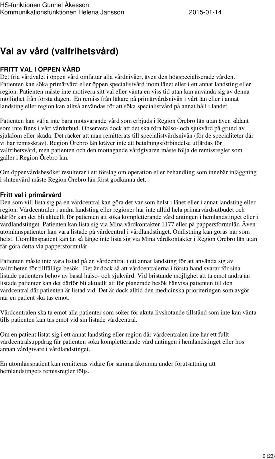 Patienten måste inte motivera sitt val eller vänta en viss tid utan kan använda sig av denna möjlighet från första dagen.