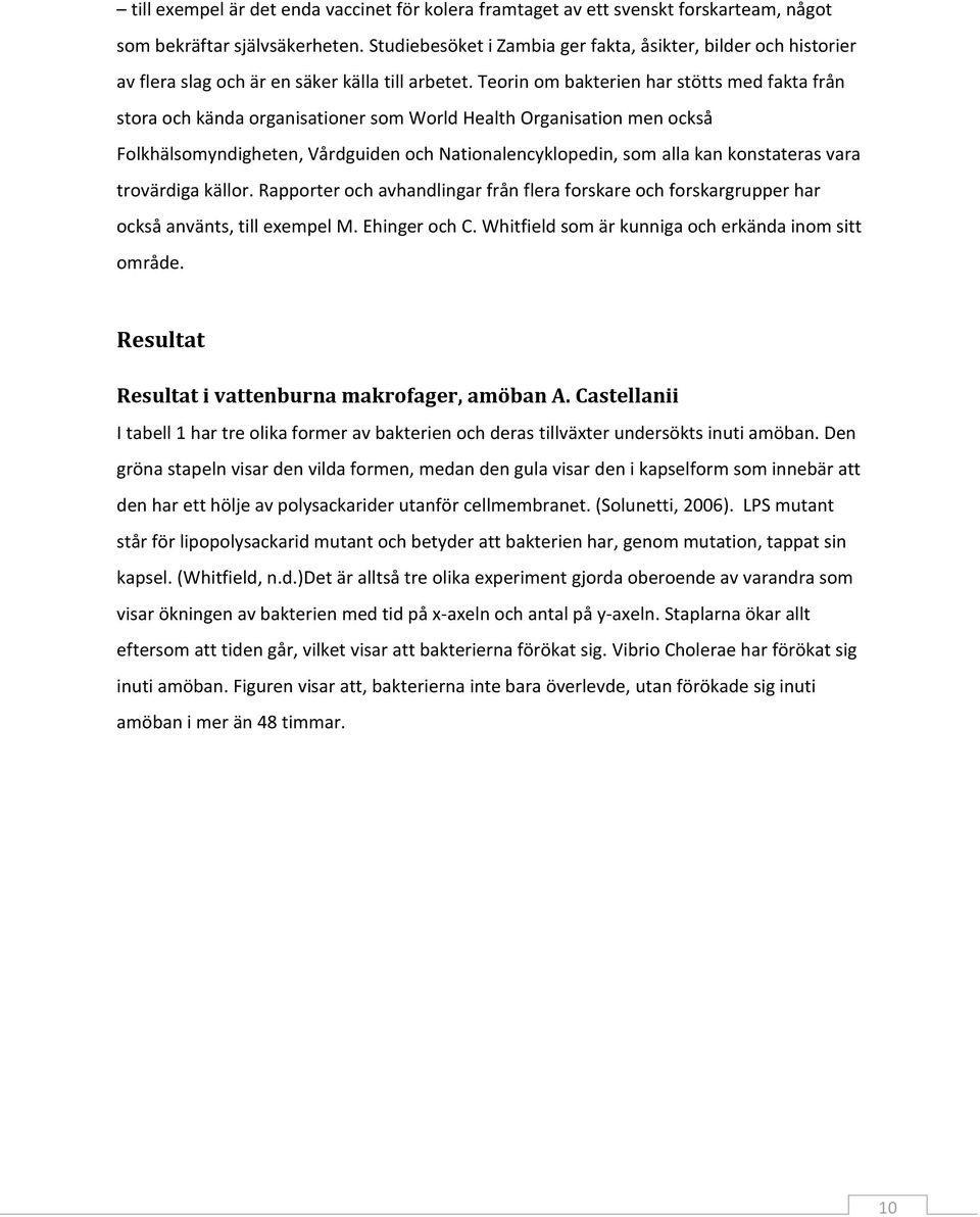 Teorin om bakterien har stötts med fakta från stora och kända organisationer som World Health Organisation men också Folkhälsomyndigheten, Vårdguiden och Nationalencyklopedin, som alla kan