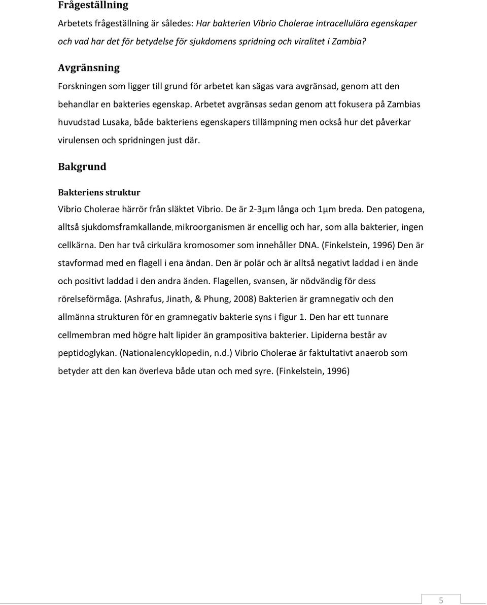 Arbetet avgränsas sedan genom att fokusera på Zambias huvudstad Lusaka, både bakteriens egenskapers tillämpning men också hur det påverkar virulensen och spridningen just där.