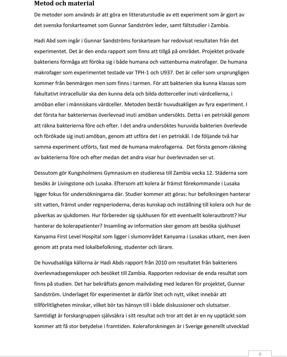 Projektet prövade bakteriens förmåga att föröka sig i både humana och vattenburna makrofager. De humana makrofager som experimentet testade var TPH-1 och U937.