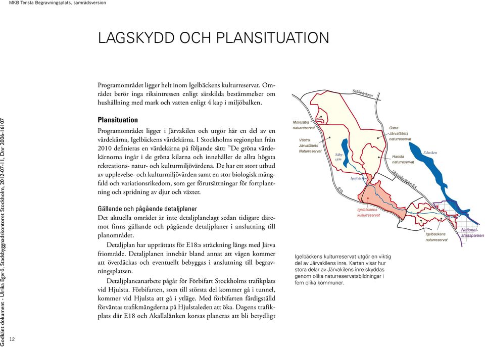 Stäketvägen 12 Plansituation Programområdet ligger i Järvakilen och utgör här en del av en värdekärna, Igelbäckens värdekärna.