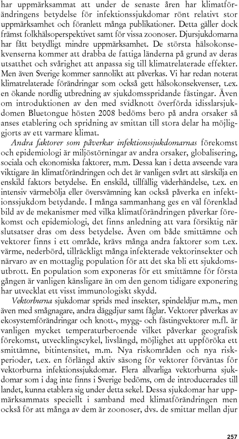 De största hälsokonsekvenserna kommer att drabba de fattiga länderna på grund av deras utsatthet och svårighet att anpassa sig till klimatrelaterade effekter.