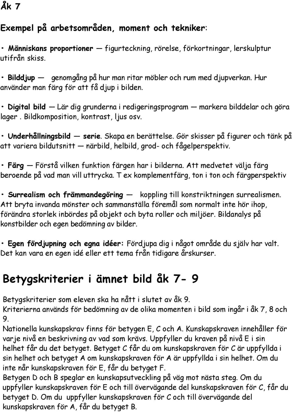 Bildkomposition, kontrast, ljus osv. Underhållningsbild serie. Skapa en berättelse. Gör skisser på figurer och tänk på att variera bildutsnitt närbild, helbild, grod- och fågelperspektiv.