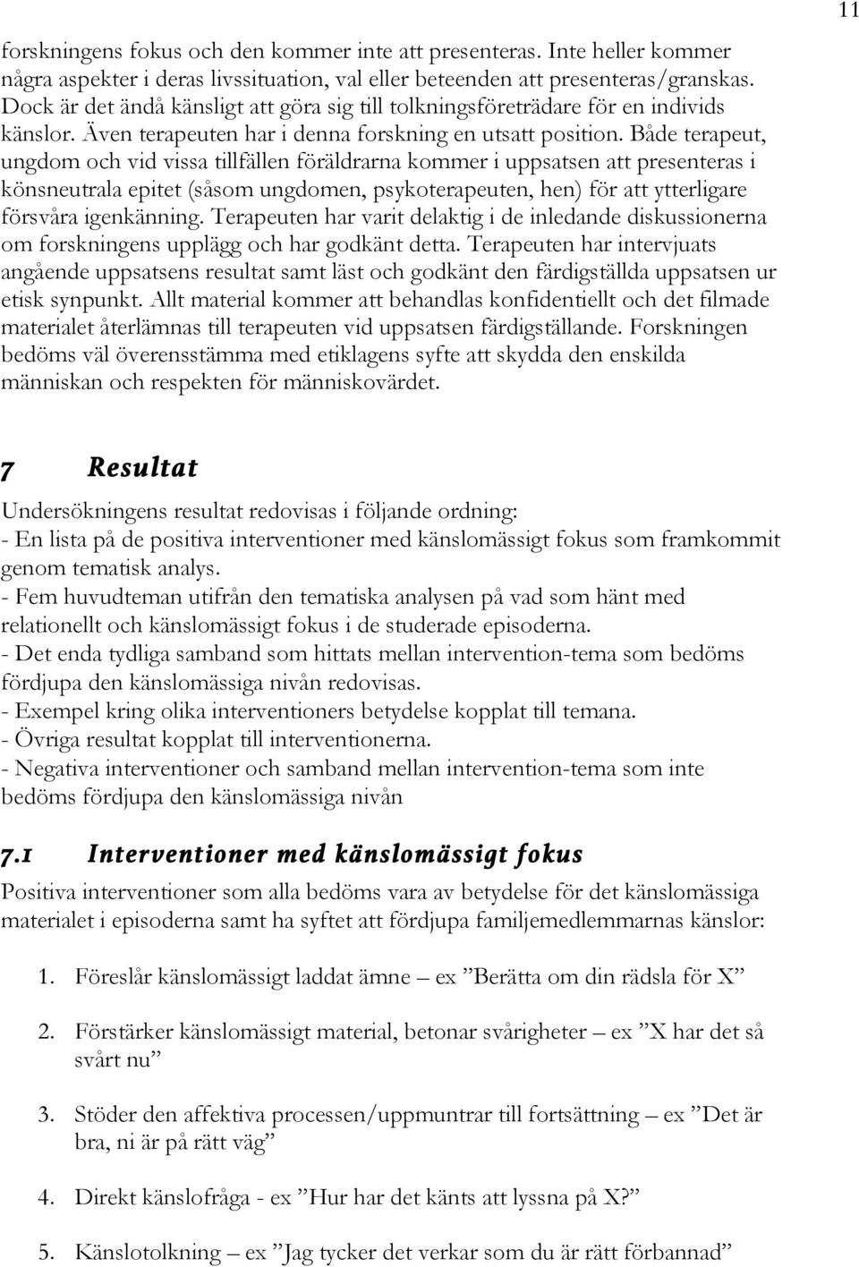 Både terapeut, ungdom och vid vissa tillfällen föräldrarna kommer i uppsatsen att presenteras i könsneutrala epitet (såsom ungdomen, psykoterapeuten, hen) för att ytterligare försvåra igenkänning.