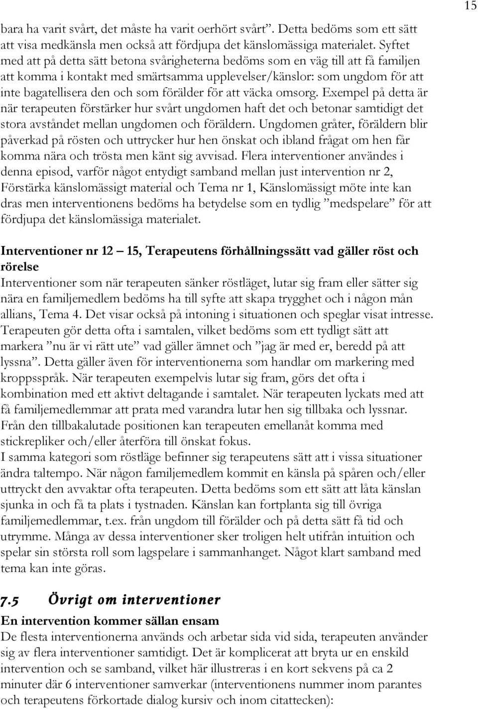 förälder för att väcka omsorg. Exempel på detta är när terapeuten förstärker hur svårt ungdomen haft det och betonar samtidigt det stora avståndet mellan ungdomen och föräldern.