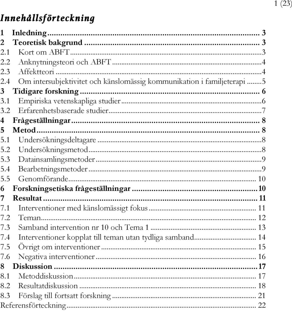 .. 8 5.3 Datainsamlingsmetoder... 9 5.4 Bearbetningsmetoder... 9 5.5 Genomförande... 10 6 Forskningsetiska frågeställningar... 10 7 Resultat... 11 7.1 Interventioner med känslomässigt fokus... 11 7.2 Teman.