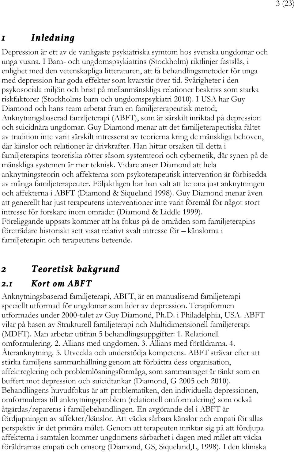 tid. Svårigheter i den psykosociala miljön och brist på mellanmänskliga relationer beskrivs som starka riskfaktorer (Stockholms barn och ungdomspsykiatri 2010).