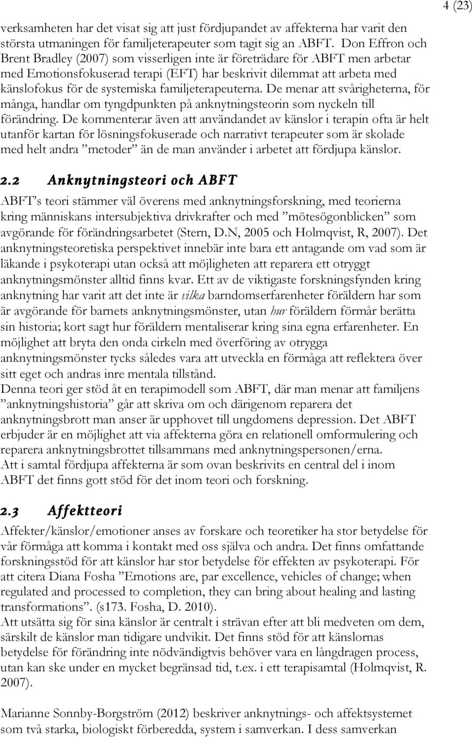 familjeterapeuterna. De menar att svårigheterna, för många, handlar om tyngdpunkten på anknytningsteorin som nyckeln till förändring.