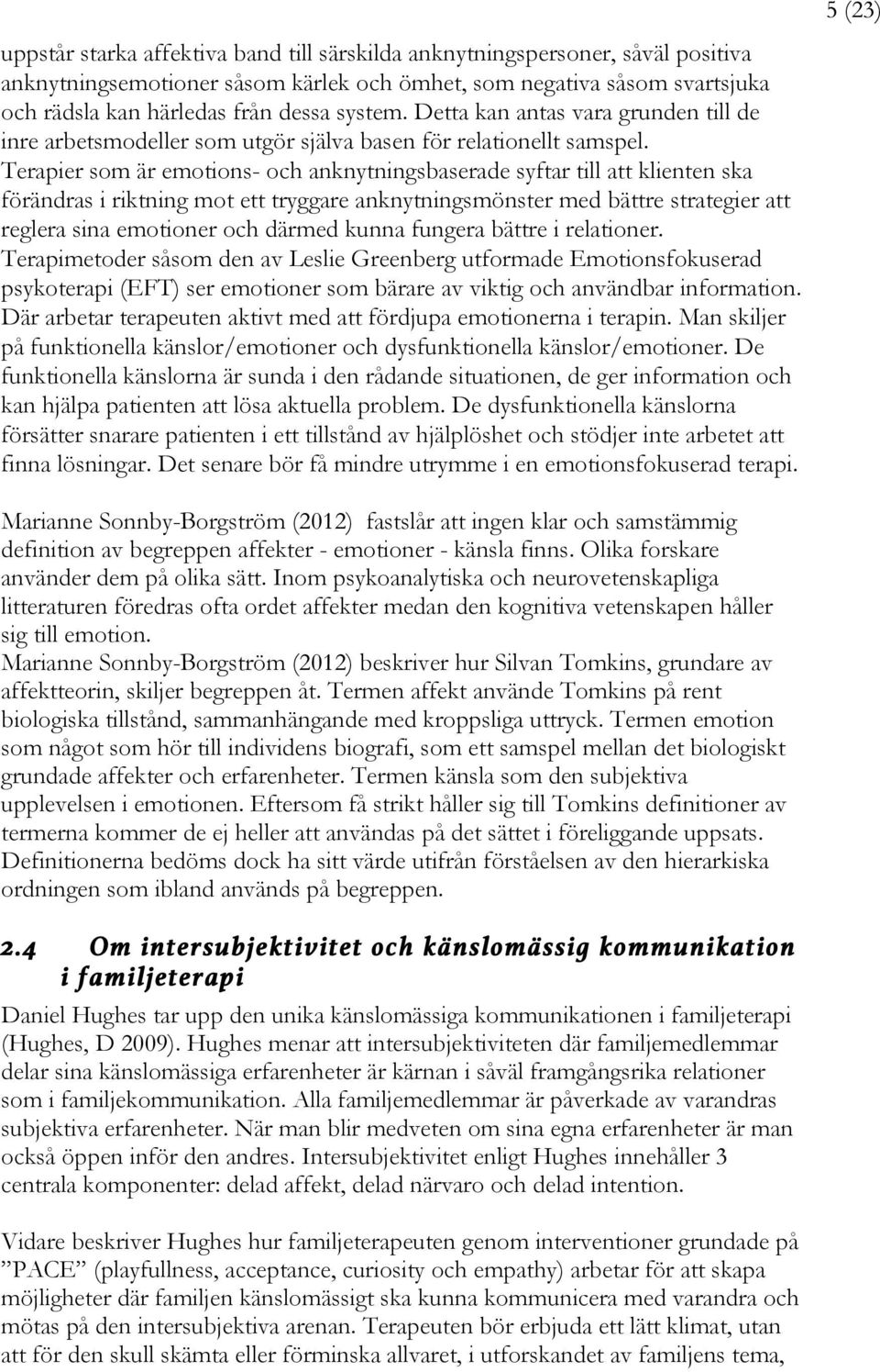 Terapier som är emotions- och anknytningsbaserade syftar till att klienten ska förändras i riktning mot ett tryggare anknytningsmönster med bättre strategier att reglera sina emotioner och därmed