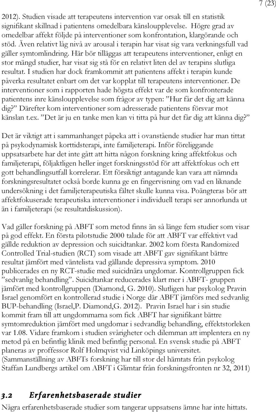 Här bör tilläggas att terapeutens interventioner, enligt en stor mängd studier, har visat sig stå för en relativt liten del av terapins slutliga resultat.