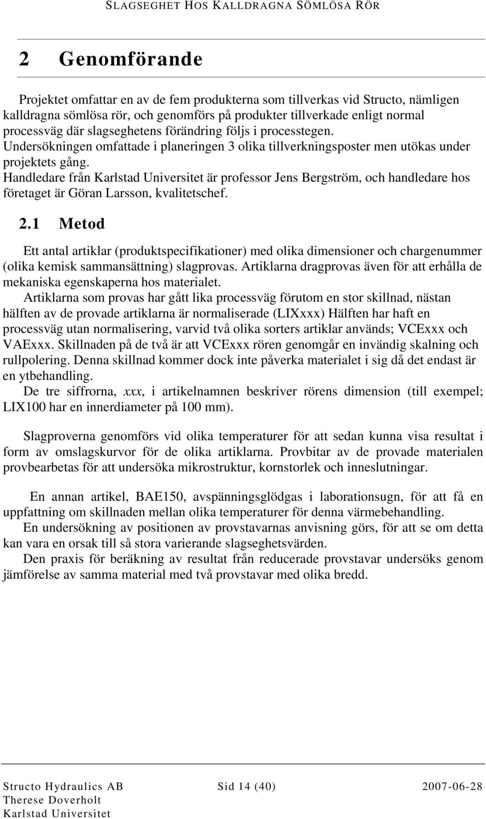 Handledare från Karlstad Universitet är professor Jens Bergström, och handledare hos företaget är Göran Larsson, kvalitetschef. 2.