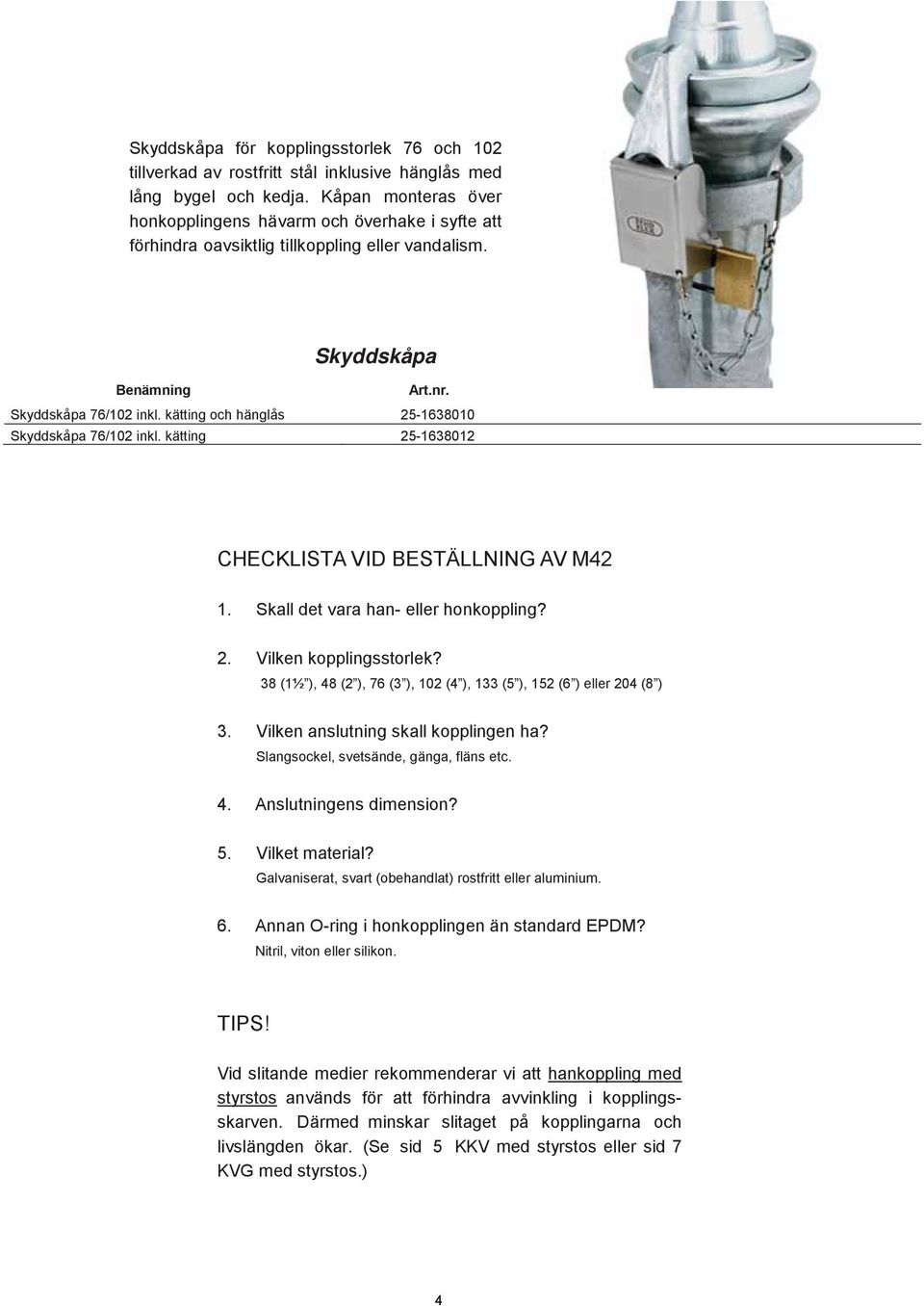 kätting och hänglås 25-1638010 Skyddskåpa 76/102 inkl. kätting 25-1638012 CHECKLISTA VID BESTÄLLNING AV M42 1. Skall det vara han- eller honkoppling? 2. Vilken kopplingsstorlek?