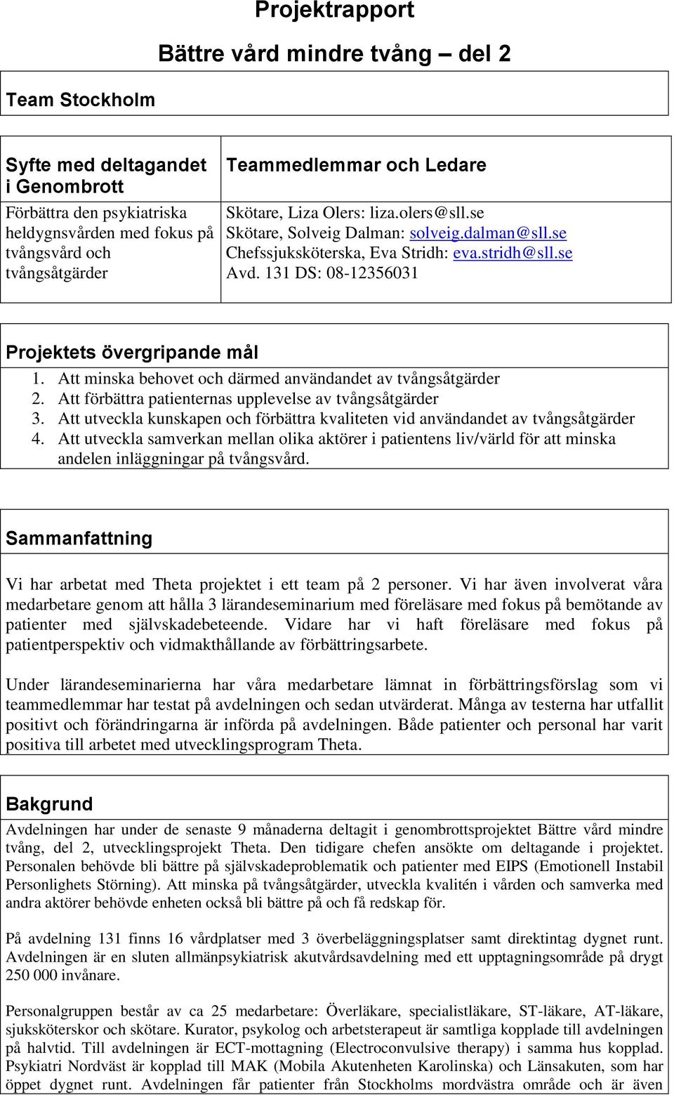 Att minska behovet och därmed användandet av tvångsåtgärder 2. Att förbättra patienternas upplevelse av tvångsåtgärder 3.