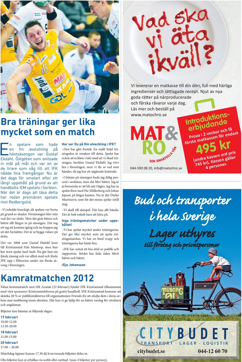 Nu är det dags för omstart efter ett långt uppehåll på grund av att handbolls-em spelats i Serbien. När det är dags att läsa detta har redan premiären spelats mot Redbergslid.
