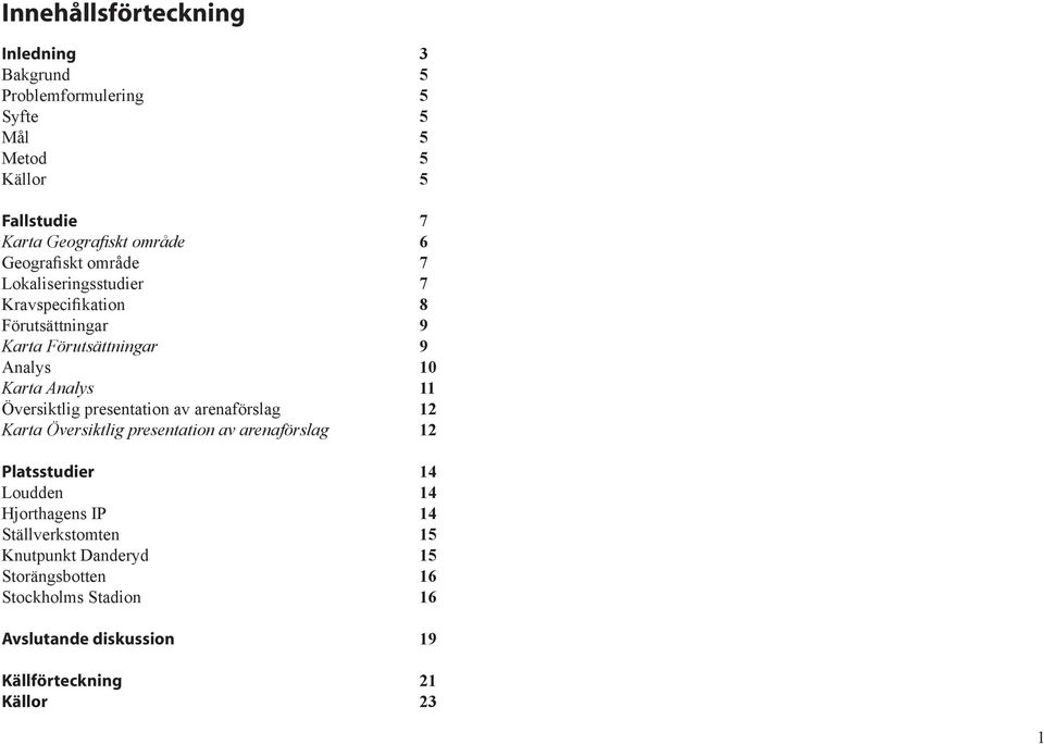 Översiktlig presentation av arenaförslag 12 Karta Översiktlig presentation av arenaförslag 12 Platsstudier 14 Loudden 14 Hjorthagens IP