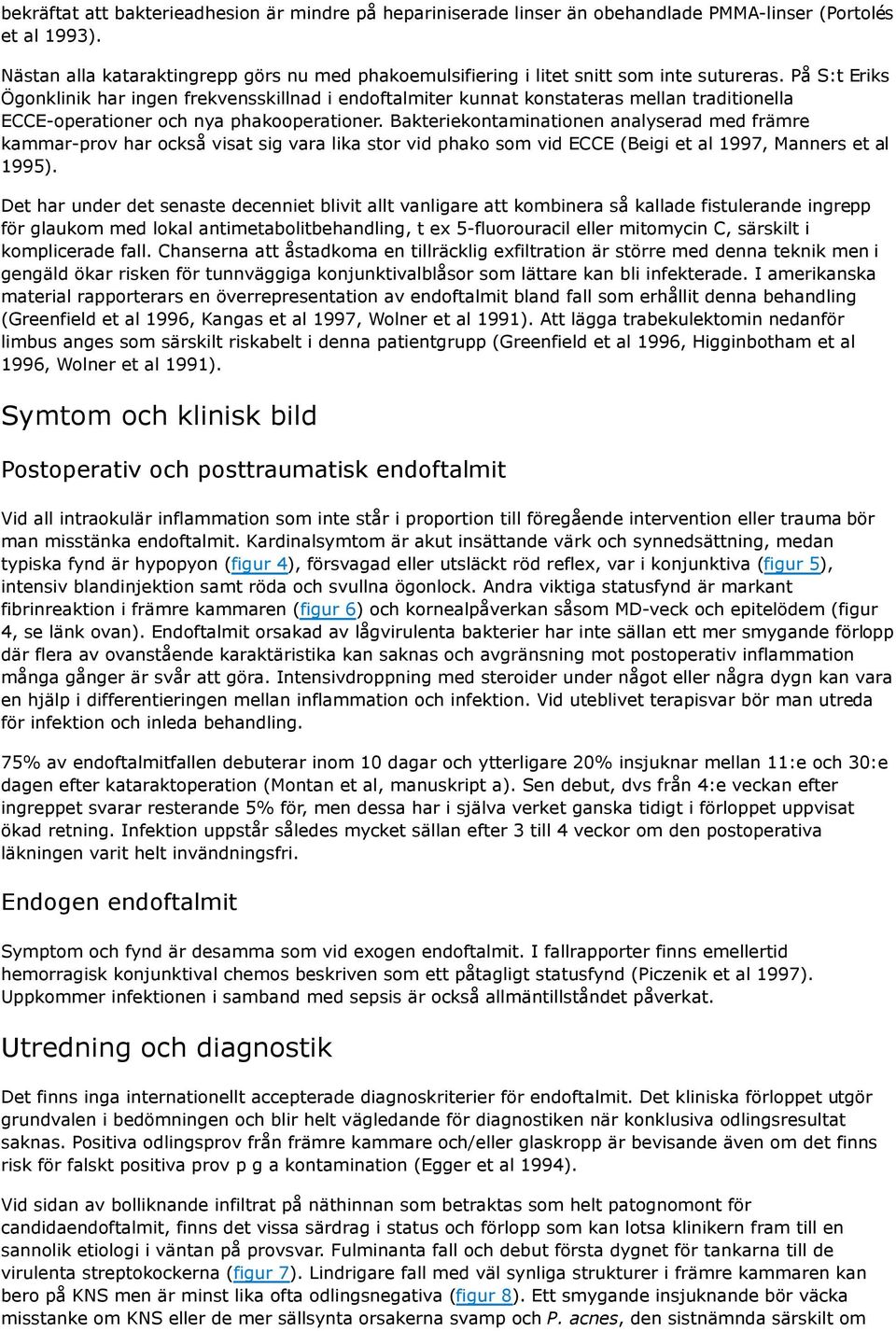 På S:t Eriks Ögonklinik har ingen frekvensskillnad i endoftalmiter kunnat konstateras mellan traditionella ECCE-operationer och nya phakooperationer.