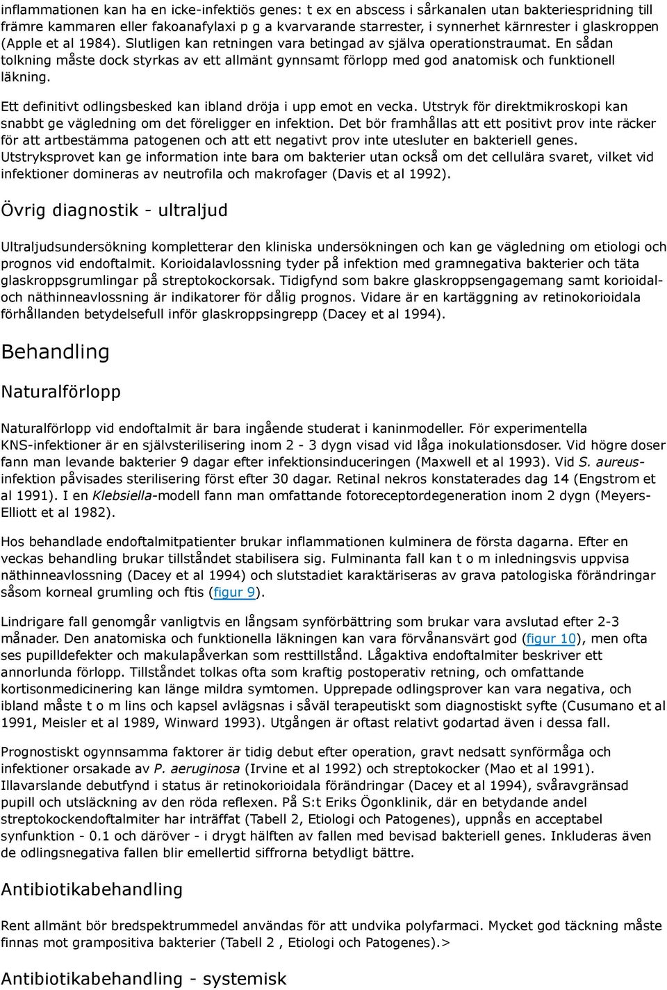 En sådan tolkning måste dock styrkas av ett allmänt gynnsamt förlopp med god anatomisk och funktionell läkning. Ett definitivt odlingsbesked kan ibland dröja i upp emot en vecka.