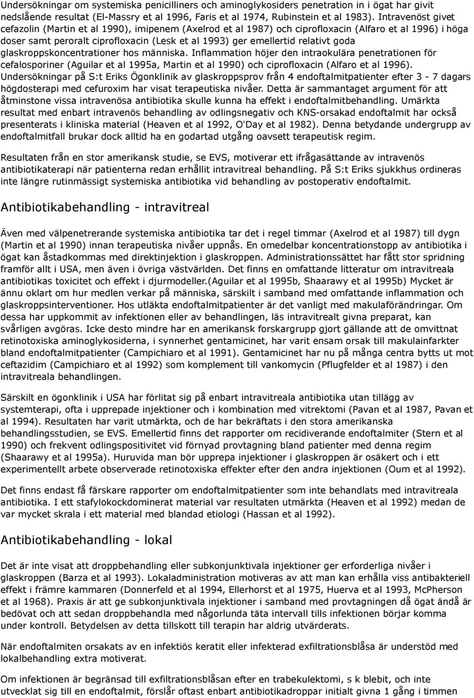 goda glaskroppskoncentrationer hos människa. Inflammation höjer den intraokulära penetrationen för cefalosporiner (Aguilar et al 1995a, Martin et al 1990) och ciprofloxacin (Alfaro et al 1996).