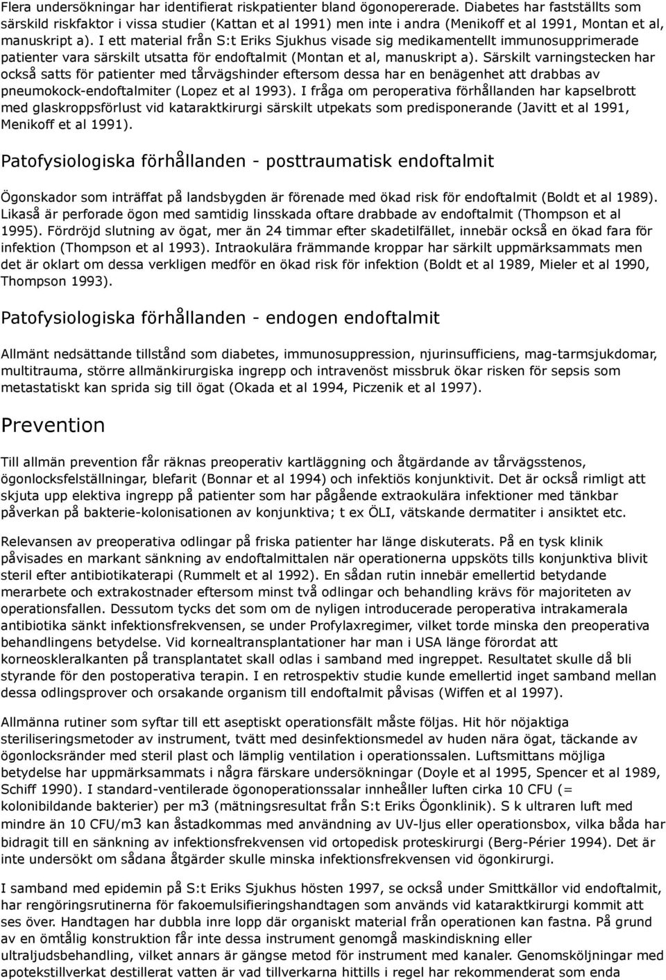 I ett material från S:t Eriks Sjukhus visade sig medikamentellt immunosupprimerade patienter vara särskilt utsatta för endoftalmit (Montan et al, manuskript a).
