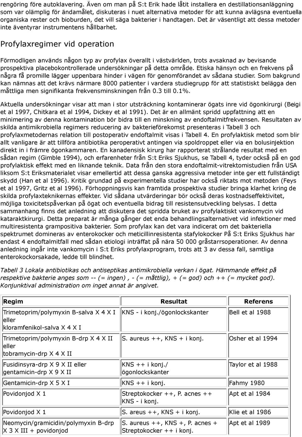 bioburden, det vill säga bakterier i handtagen. Det är väsentligt att dessa metoder inte äventyrar instrumentens hållbarhet.