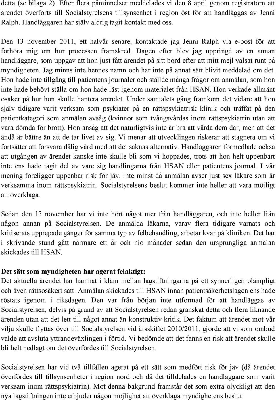 Dagen efter blev jag uppringd av en annan handläggare, som uppgav att hon just fått ärendet på sitt bord efter att mitt mejl valsat runt på myndigheten.