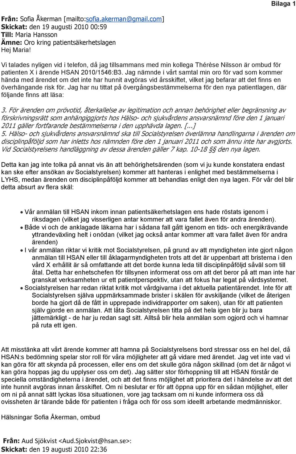 Jag nämnde i vårt samtal min oro för vad som kommer hända med ärendet om det inte har hunnit avgöras vid årsskiftet, vilket jag befarar att det finns en överhängande risk för.