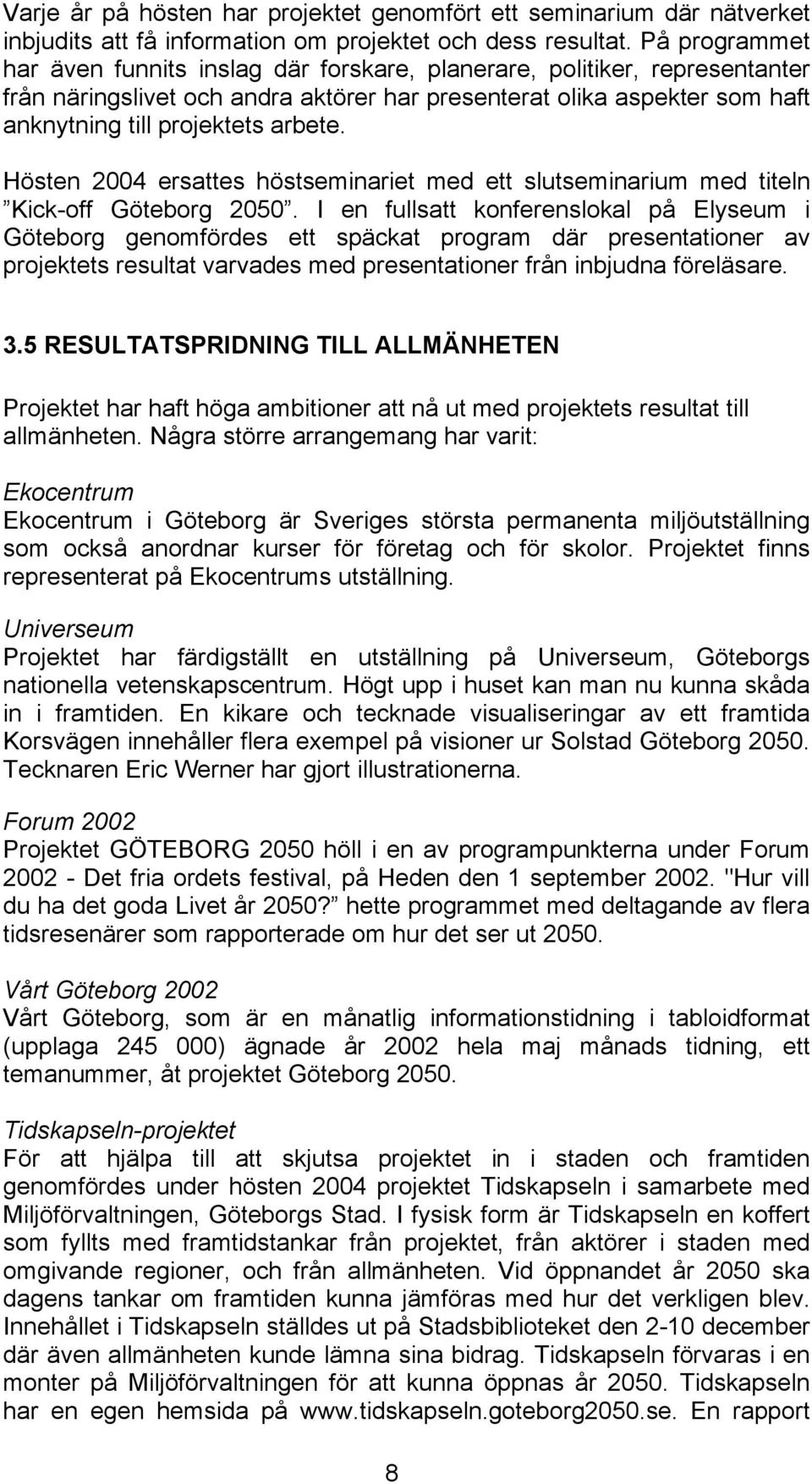 Hösten 2004 ersattes höstseminariet med ett slutseminarium med titeln Kick-off Göteborg 2050.