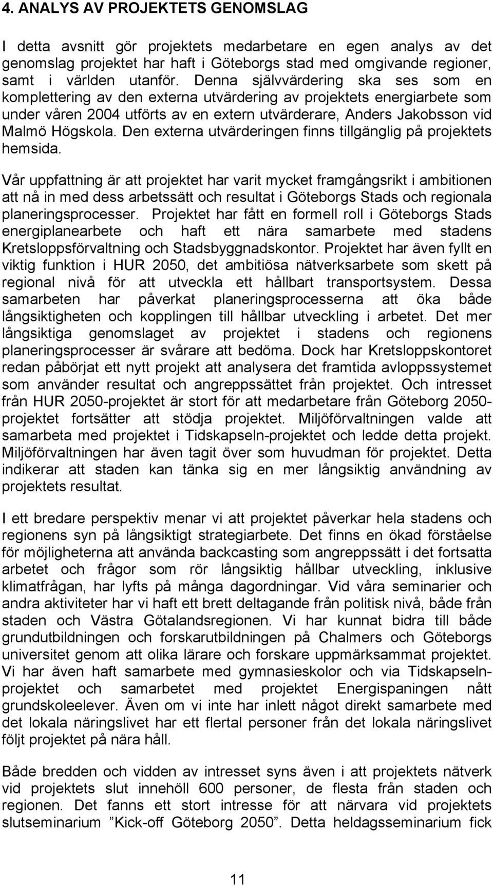 Den externa utvärderingen finns tillgänglig på projektets hemsida.