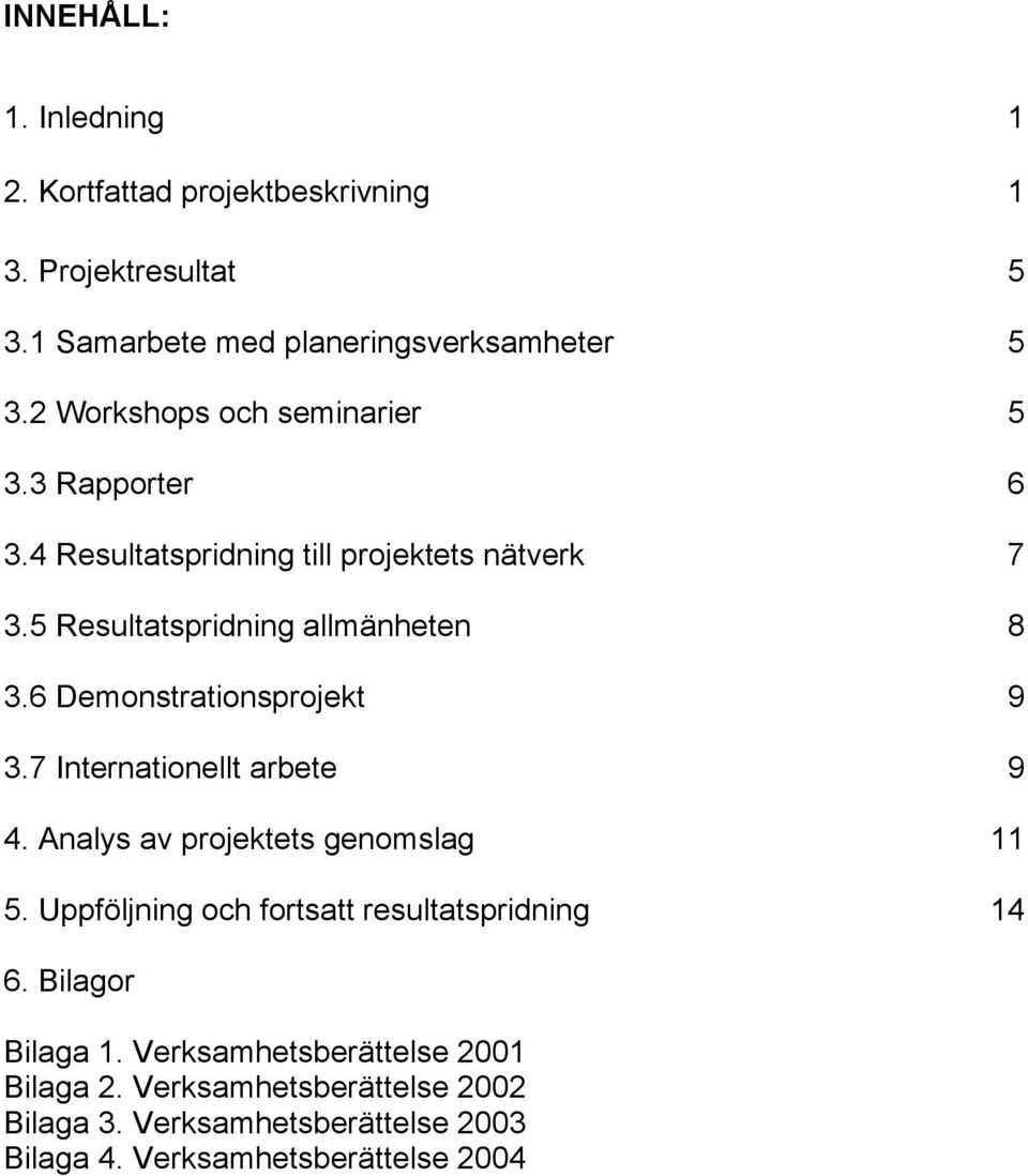 6 Demonstrationsprojekt 9 3.7 Internationellt arbete 9 4. Analys av projektets genomslag 11 5.