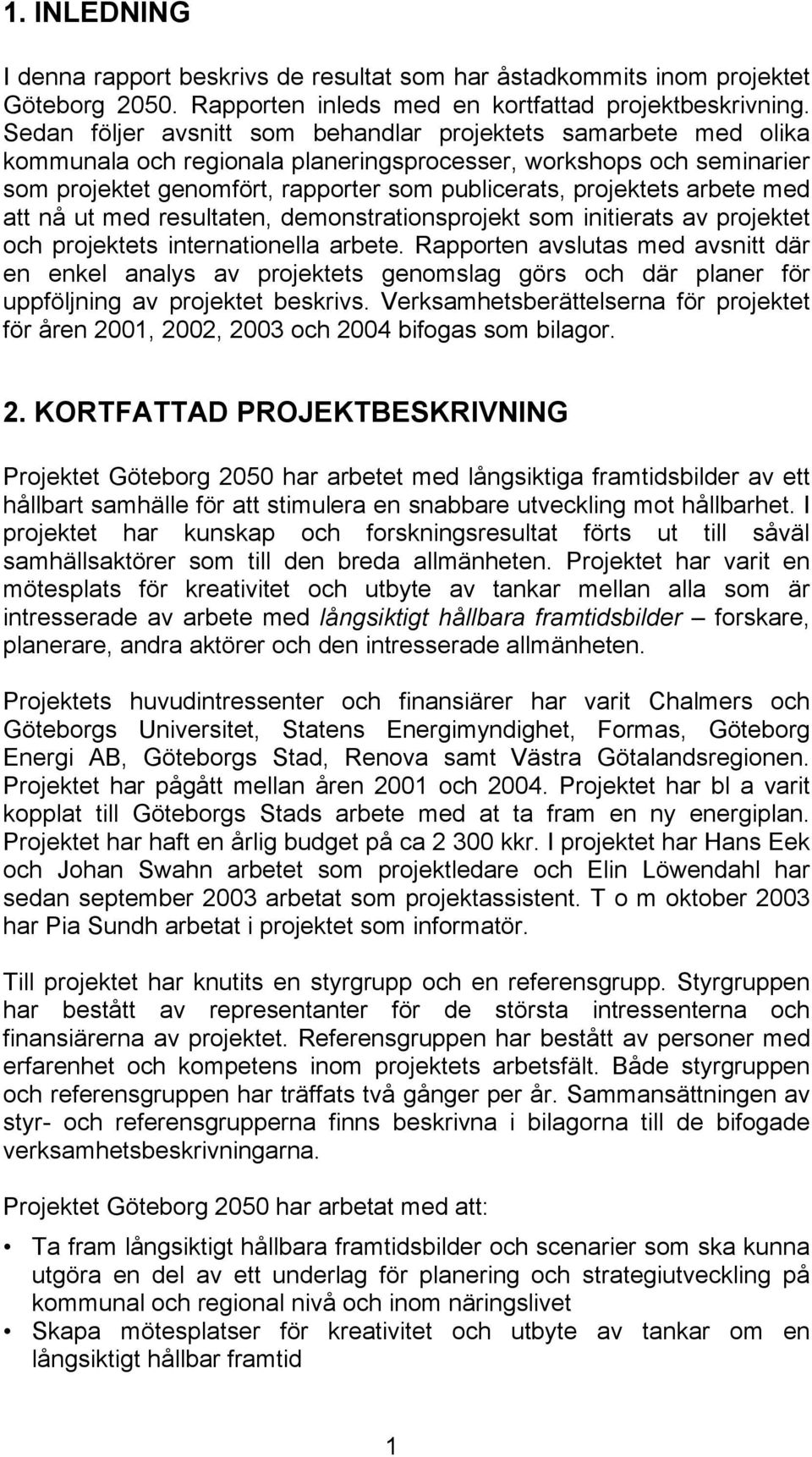 arbete med att nå ut med resultaten, demonstrationsprojekt som initierats av projektet och projektets internationella arbete.