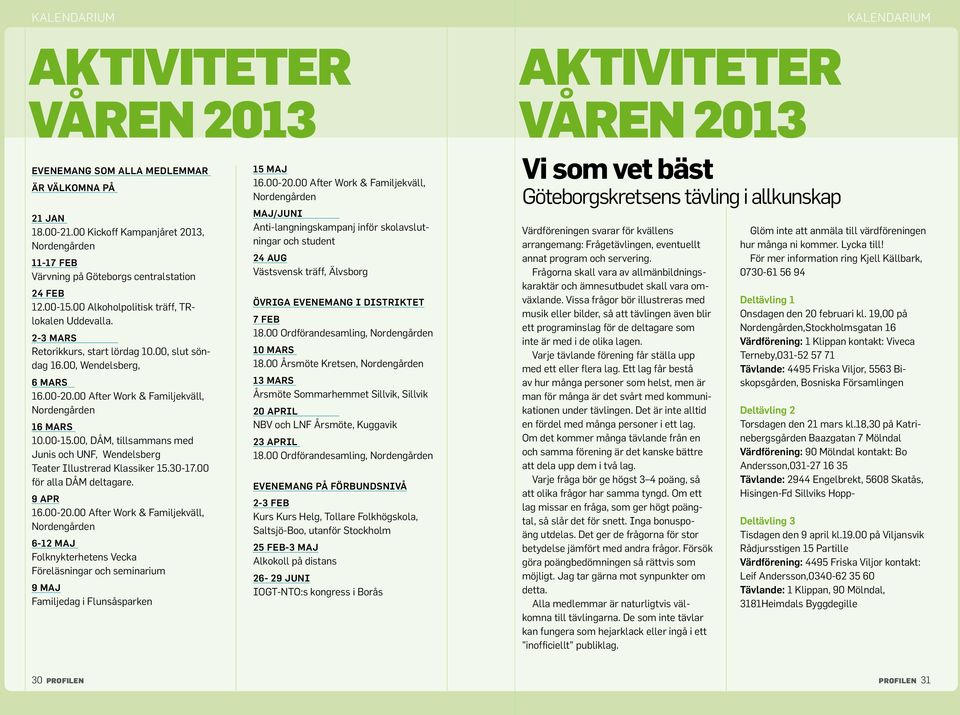 00, slut söndag 16.00, Wendelsberg, 6 mars 16.00-20.00 After Work & Familjekväll, Nordengården 16 mars 10.00-15.00, DÅM, tillsammans med Junis och UNF, Wendelsberg Teater Illustrerad Klassiker 15.