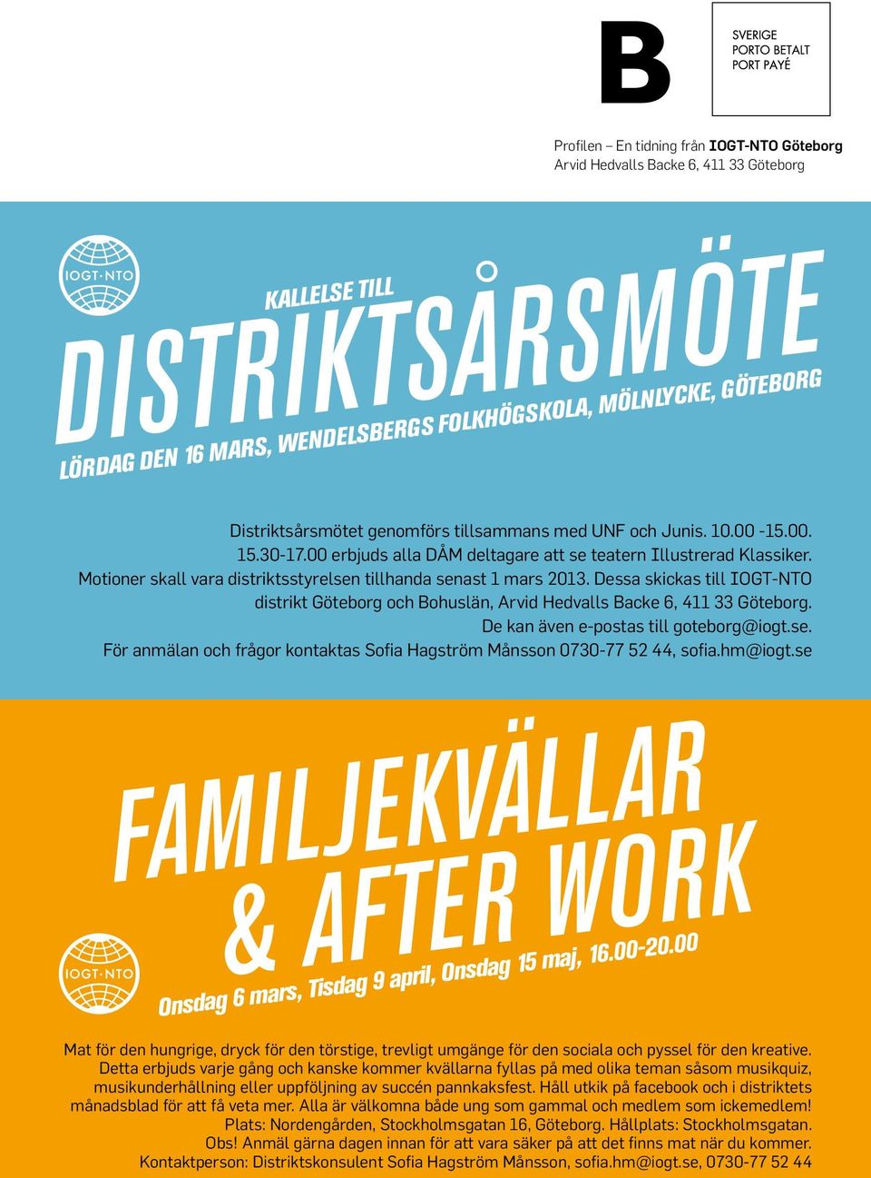 Motioner skall vara distriktsstyrelsen tillhanda senast 1 mars 2013. Dessa skickas till IOGT-NTO distrikt Göteborg och Bohuslän, Arvid Hedvalls Backe 6, 411 33 Göteborg.