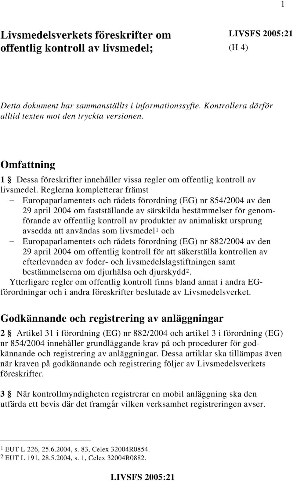 Reglerna kompletterar främst Europaparlamentets och rådets förordning (EG) nr 854/2004 av den 29 april 2004 om fastställande av särskilda bestämmelser för genomförande av offentlig kontroll av