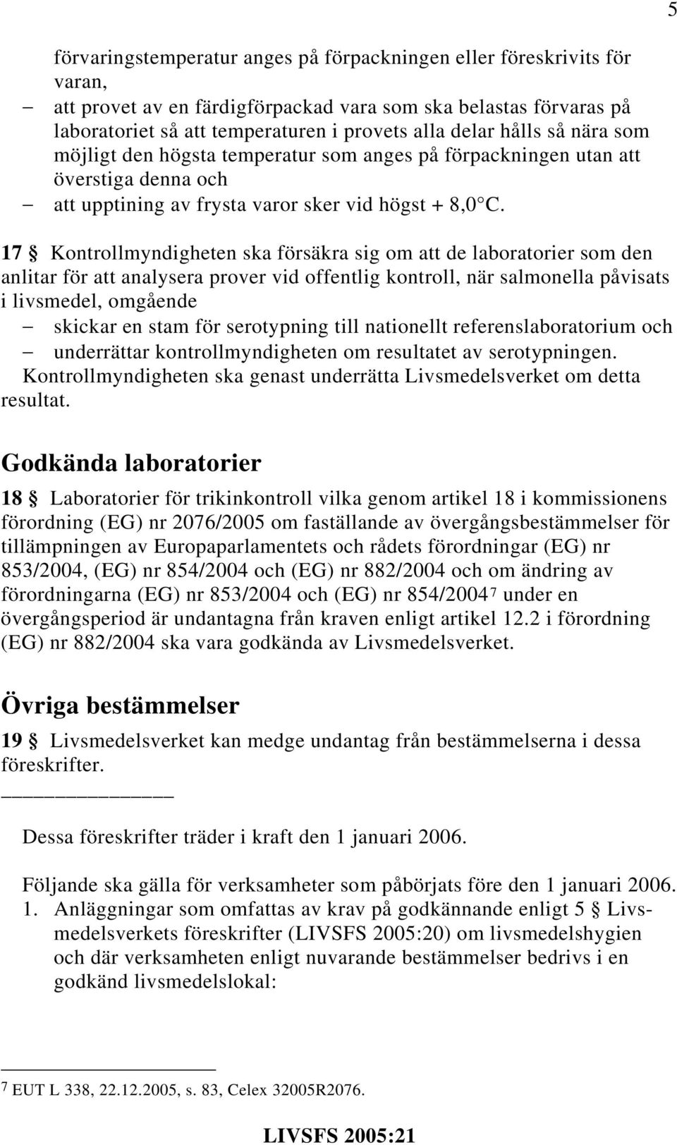 17 Kontrollmyndigheten ska försäkra sig om att de laboratorier som den anlitar för att analysera prover vid offentlig kontroll, när salmonella påvisats i livsmedel, omgående skickar en stam för