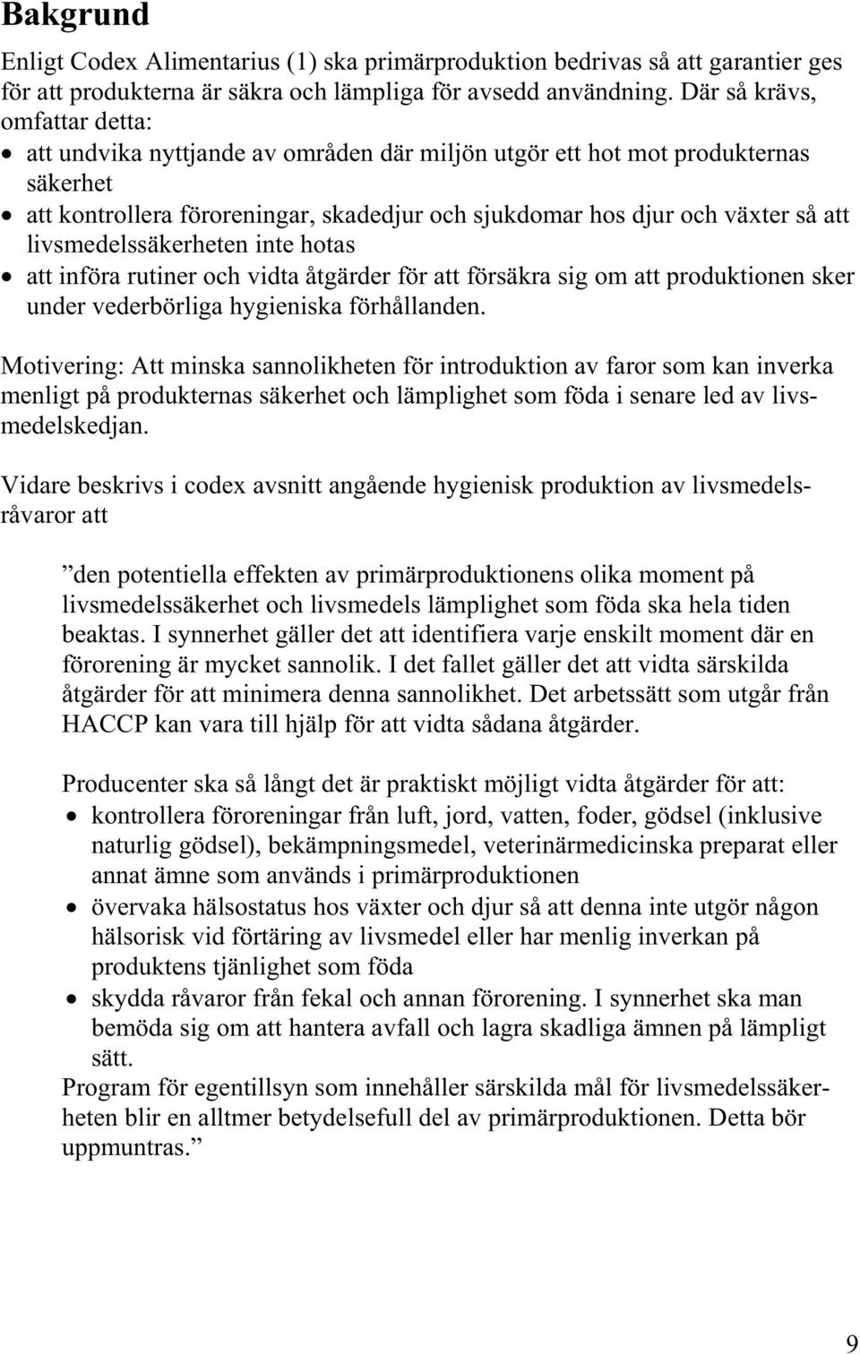 livsmedelssäkerheten inte hotas att införa rutiner och vidta åtgärder för att försäkra sig om att produktionen sker under vederbörliga hygieniska förhållanden.